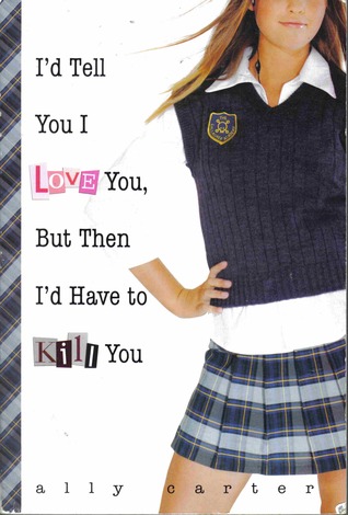 I’d Tell You I Love You, But Then I’d Have to Kill You by Ally&nbsp;Carter
